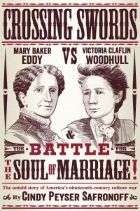 Mary Baker Eddy vs. Victoria Claflin Woodhull and the Battle for the Soul of Marriage – A comparative biography by Cindy Safronoff